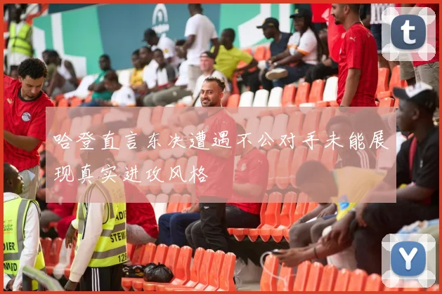 哈登直言东决遭遇不公对手未能展现真实进攻风格