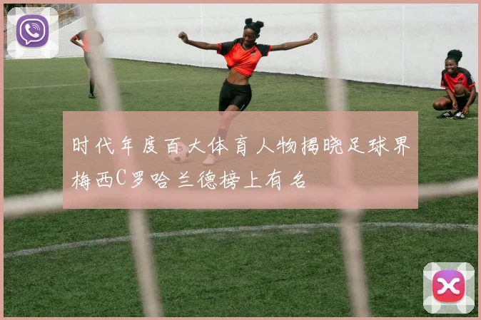 时代年度百大体育人物揭晓足球界梅西C罗哈兰德榜上有名